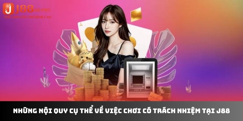 Những nội quy cụ thể về việc chơi có trách nhiệm tại J88