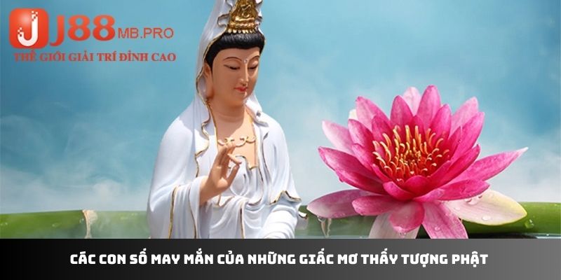 Các con số may mắn của những giấc mơ thấy tượng Phật 