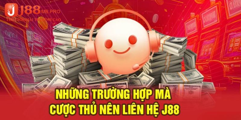 Các trường hợp cần sớm liên hệ J88 ngay hôm nay